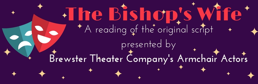 he Bishop's Wife A reading of the original script presented by Brewster Theater Company's Armchair Actors