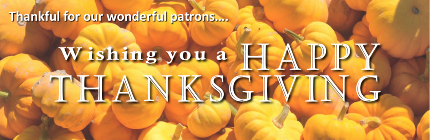 Thankful for our wonderful patrons. Wishing you a Happy Thanksgiving.