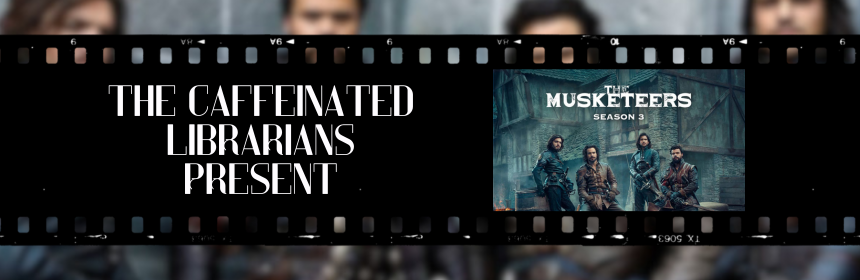 Image promoting the new episode of the Caffeinated Librarians podcast on Season 3 of The Musketeers, links to the youtube video