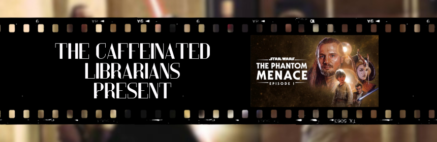 Image promoting the new episode of the Caffeinated Librarians podcast on Star Wars: Episode 1 - The Phatom Menace, links to the youtube video