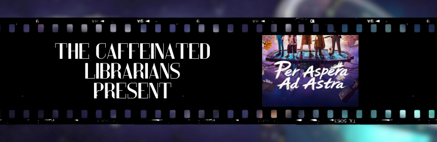 Image promoting the new episode of the Caffeinated Librarians podcast on Per Aspera Ad Astra, links to the youtube video