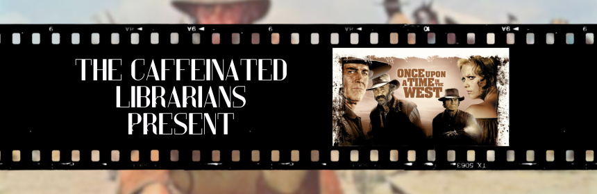 Image promoting the new episode of the Caffeinated Librarians podcast on Once Upon a Time in the West, links to the youtube video