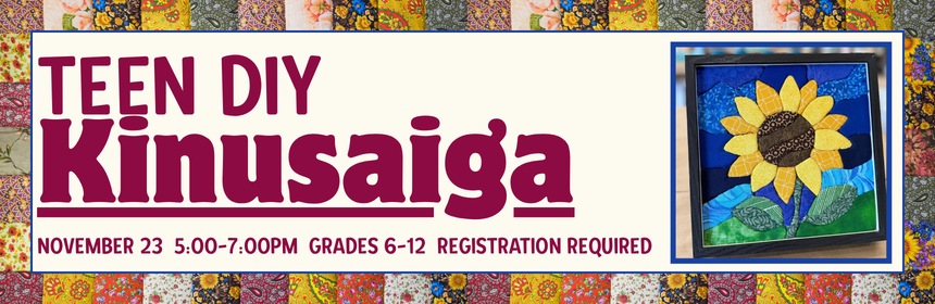 Slider image promoting the Teen DIY- Kinusaiga event, occcurring on November 23rd at 5pm